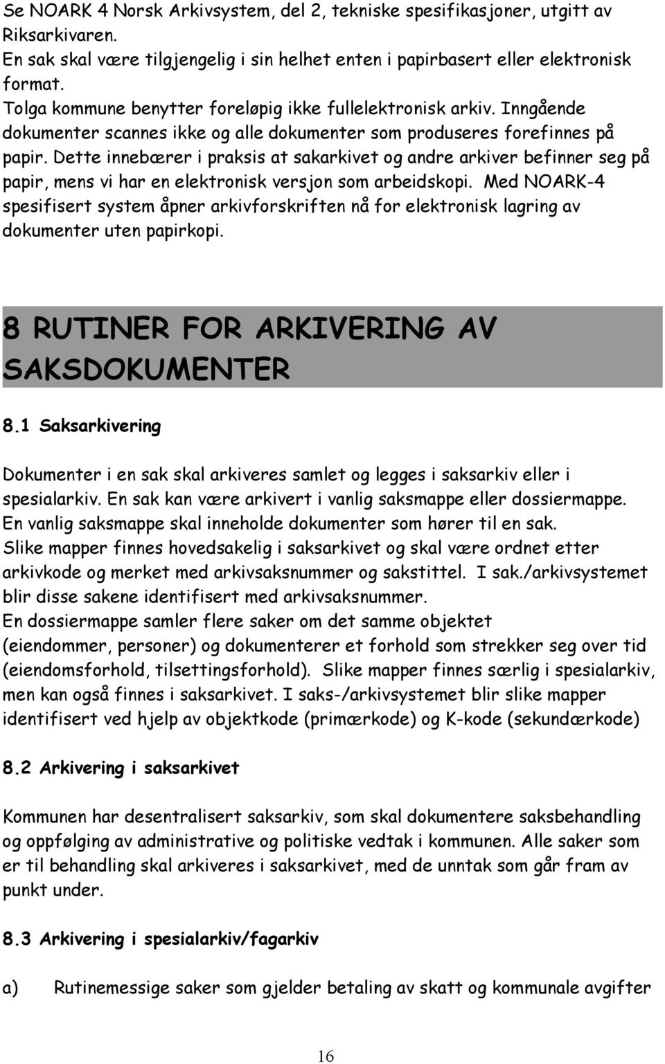 Dette innebærer i praksis at sakarkivet og andre arkiver befinner seg på papir, mens vi har en elektronisk versjon som arbeidskopi.