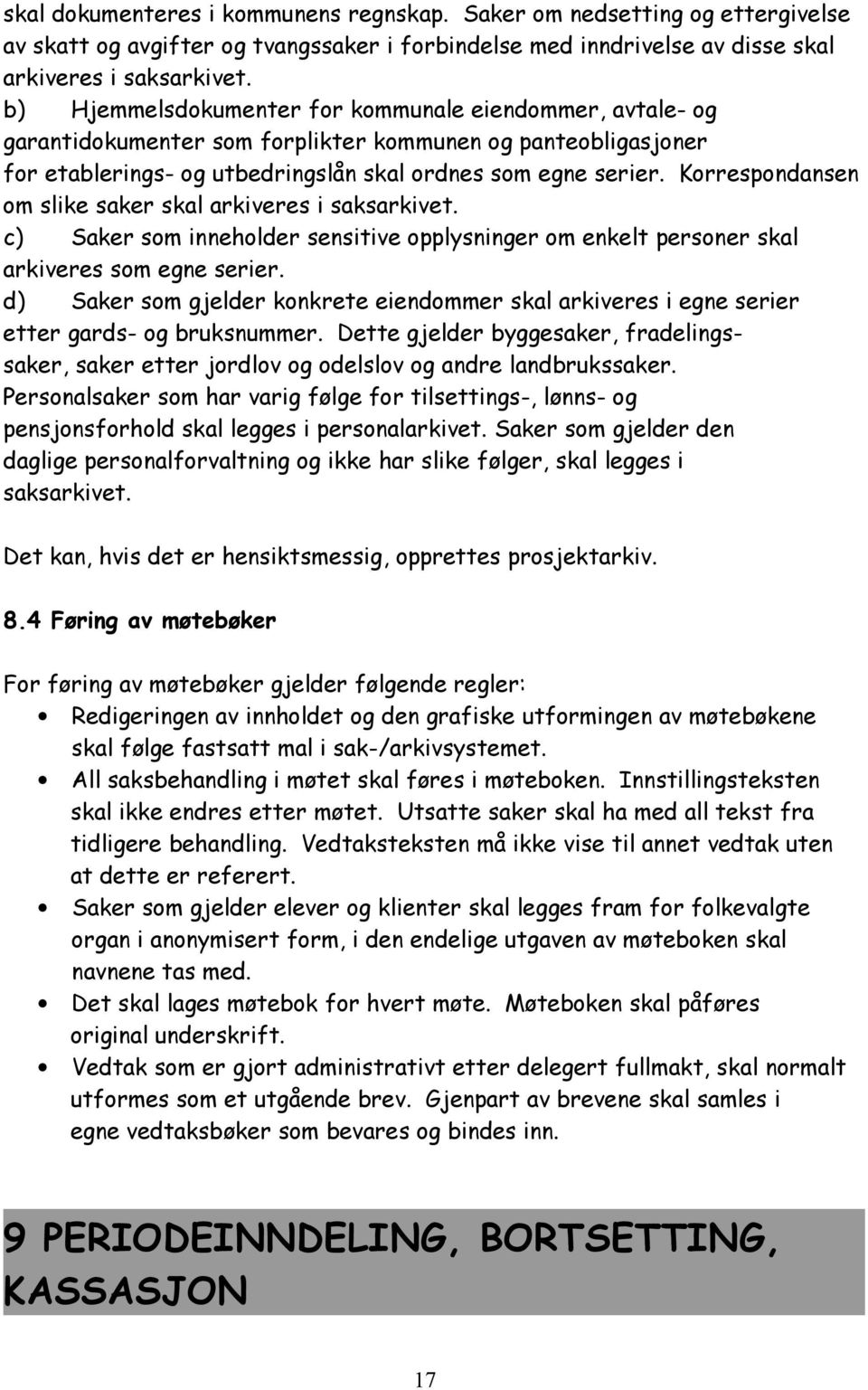 Korrespondansen om slike saker skal arkiveres i saksarkivet. c) Saker som inneholder sensitive opplysninger om enkelt personer skal arkiveres som egne serier.