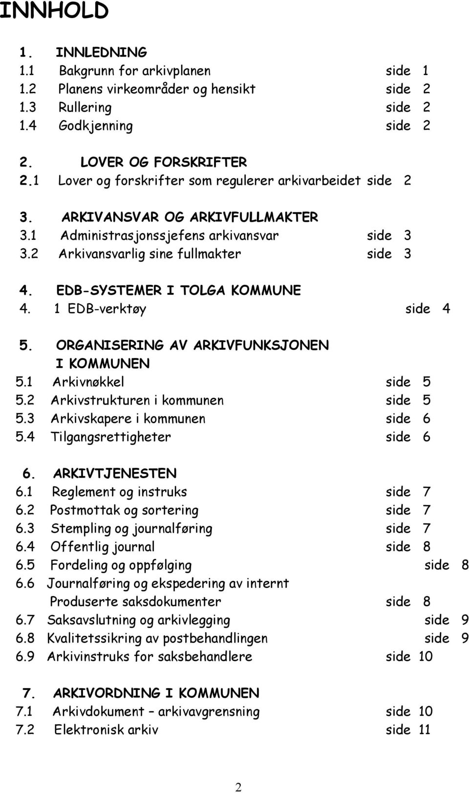 EDB-SYSTEMER I TOLGA KOMMUNE 4. 1 EDB-verktøy side 4 5. ORGANISERING AV ARKIVFUNKSJONEN I KOMMUNEN 5.1 Arkivnøkkel side 5 5.2 Arkivstrukturen i kommunen side 5 5.3 Arkivskapere i kommunen side 6 5.