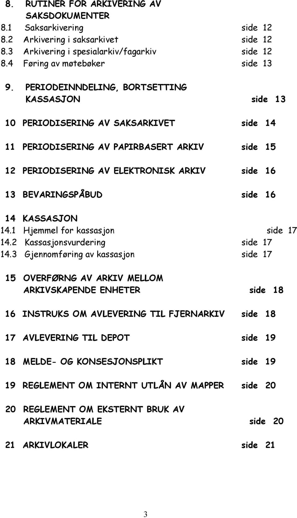 side 16 14 KASSASJON 14.1 Hjemmel for kassasjon side 17 14.2 Kassasjonsvurdering side 17 14.