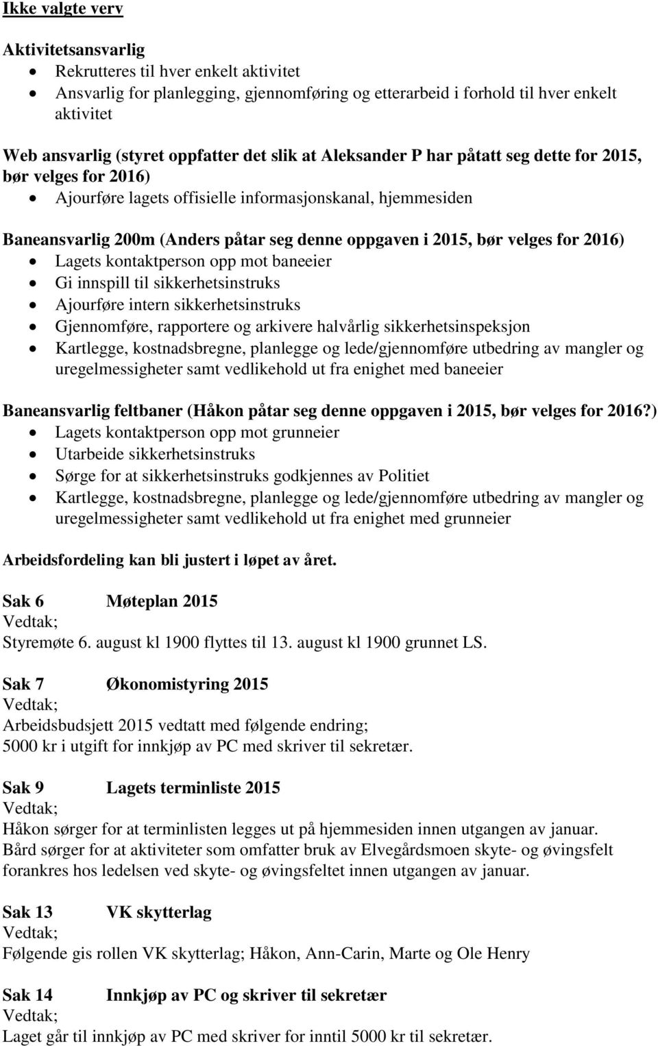 velges for 2016) Lagets kontaktperson opp mot baneeier Gi innspill til sikkerhetsinstruks Ajourføre intern sikkerhetsinstruks uregelmessigheter samt vedlikehold ut fra enighet med baneeier