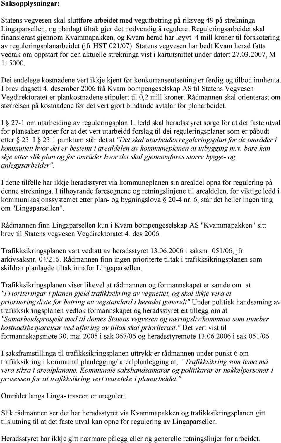 Statens vegvesen har bedt Kvam herad fatta vedtak om oppstart for den aktuelle strekninga vist i kartutsnittet under datert 27.03.2007, M 1: 5000.