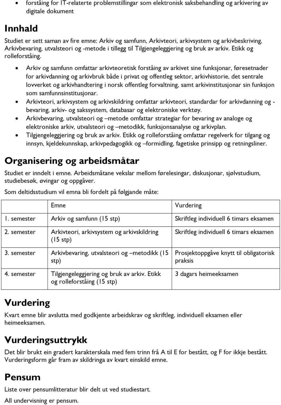 Arkiv og samfunn omfattar arkivteoretisk forståing av arkivet sine funksjonar, føresetnader for arkivdanning og arkivbruk både i privat og offentleg sektor, arkivhistorie, det sentrale lovverket og