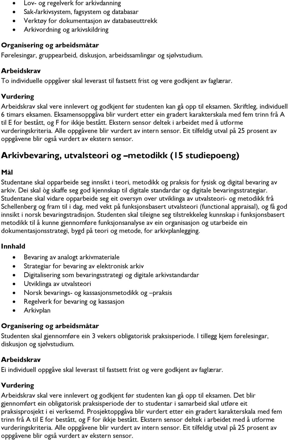 Skriftleg, individuell 6 timars eksamen. Eksamensoppgåva blir vurdert etter ein gradert karakterskala med fem trinn frå A til E for bestått, og F for ikkje bestått.