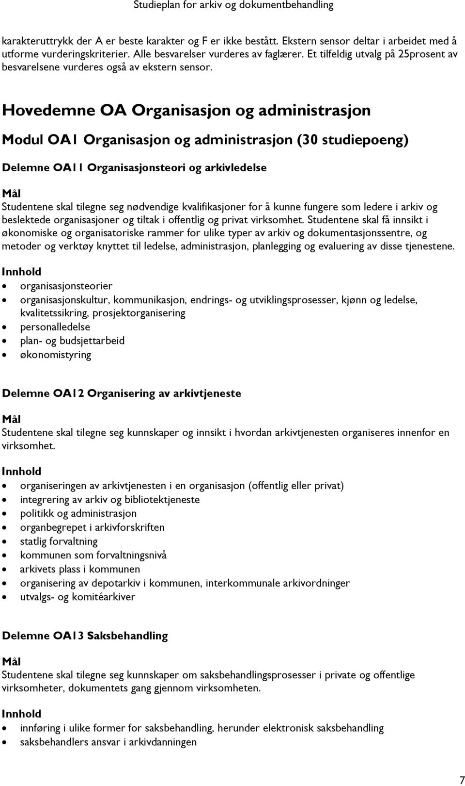 Hovedemne OA Organisasjon og administrasjon Modul OA1 Organisasjon og administrasjon (30 studiepoeng) Delemne OA11 Organisasjonsteori og arkivledelse Studentene skal tilegne seg nødvendige