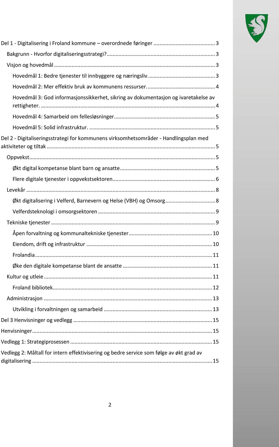 ... 4 Hovedmål 4: Samarbeid om fellesløsninger......5 Hovedmål 5: Solid infrastruktur.... 5 Del 2 - Digitaliseringsstrategi for kommunens virksomhetsområder - Handlingsplan med aktiviteter og tiltak.