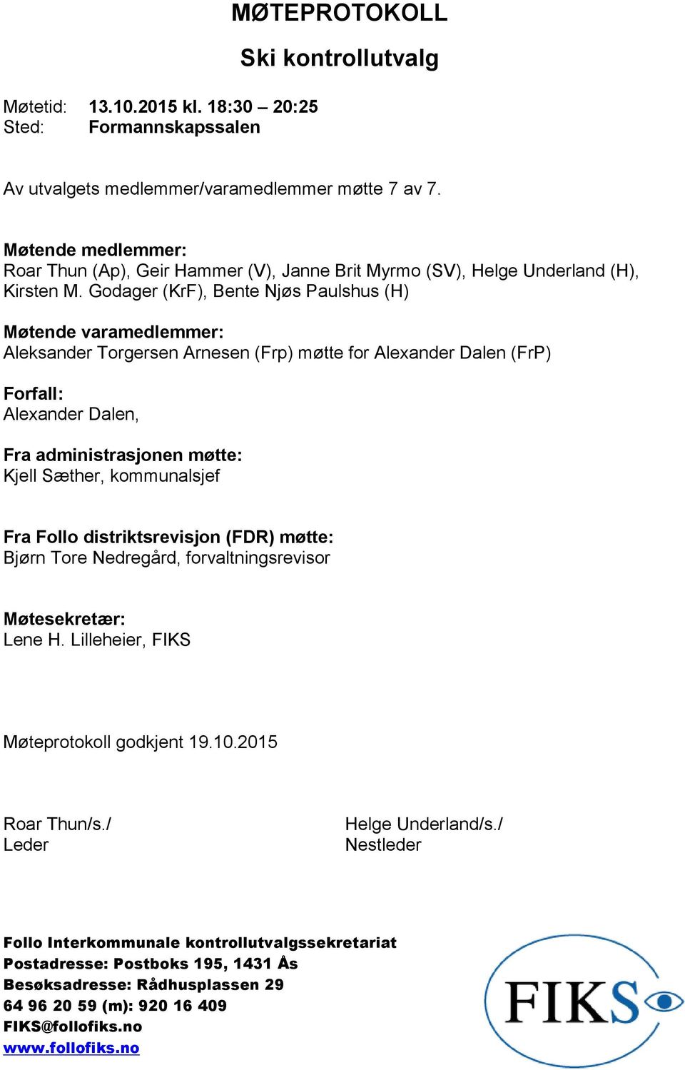 Godager (KrF), Bente Njøs Paulshus (H) Møtende varamedlemmer: Aleksander Torgersen Arnesen (Frp) møtte for Alexander Dalen (FrP) Forfall: Alexander Dalen, Fra administrasjonen møtte: Kjell Sæther,