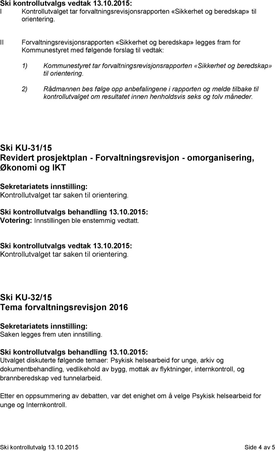 til orientering. 2) Rådmannen bes følge opp anbefalingene i rapporten og melde tilbake til kontrollutvalget om resultatet innen henholdsvis seks og tolv måneder.