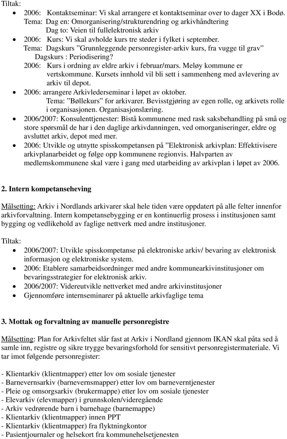 Tema: Dagskurs Grunnleggende personregister-arkiv kurs, fra vugge til grav Dagskurs : Periodisering? 2006: Kurs i ordning av eldre arkiv i februar/mars. Meløy kommune er vertskommune.