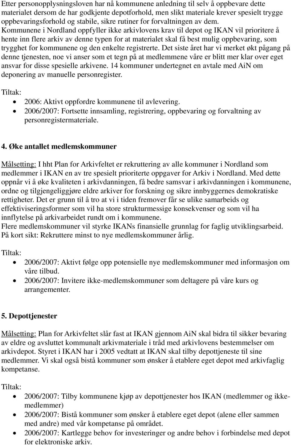 Kommunene i Nordland oppfyller ikke arkivlovens krav til depot og IKAN vil prioritere å hente inn flere arkiv av denne typen for at materialet skal få best mulig oppbevaring, som trygghet for