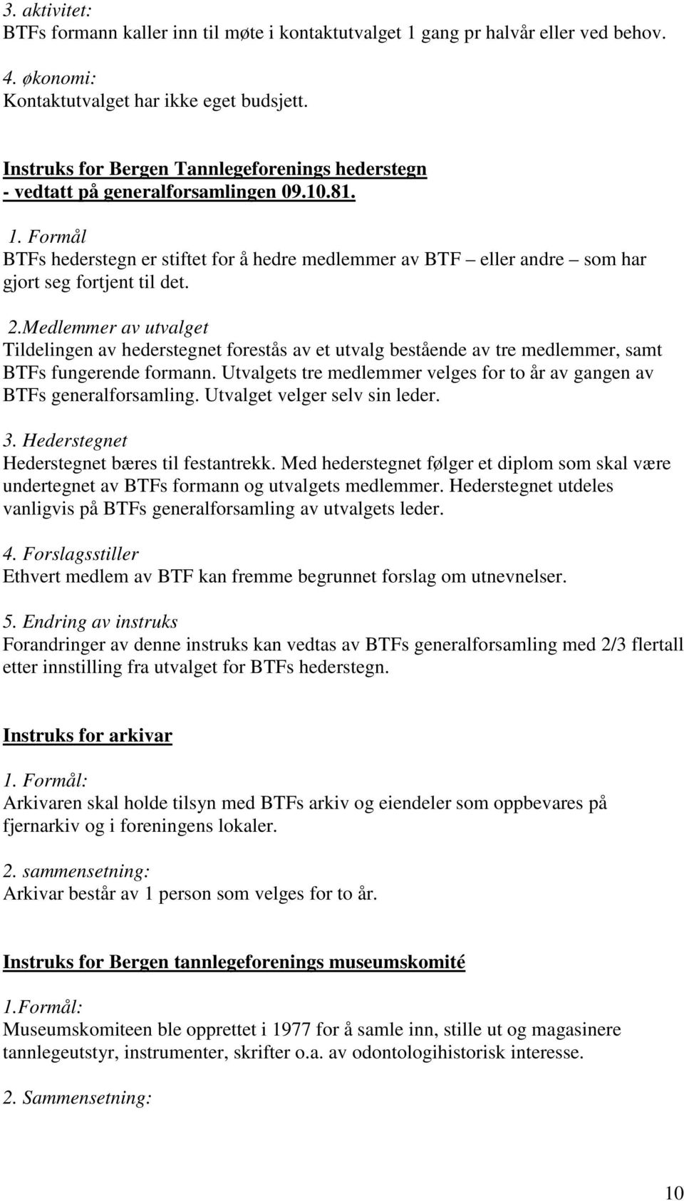 Formål BTFs hederstegn er stiftet for å hedre medlemmer av BTF eller andre som har gjort seg fortjent til det. 2.