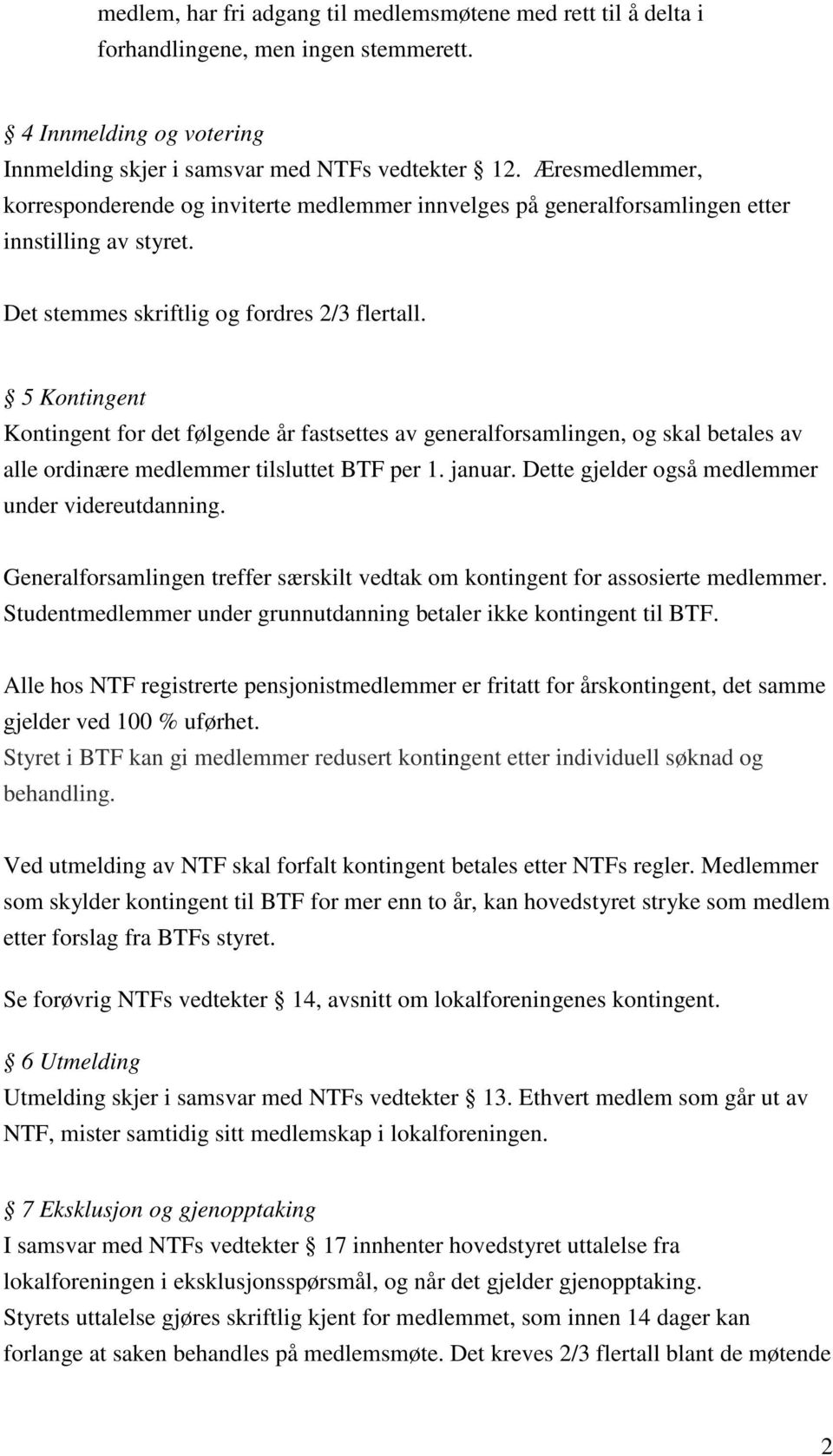 5 Kontingent Kontingent for det følgende år fastsettes av generalforsamlingen, og skal betales av alle ordinære medlemmer tilsluttet BTF per 1. januar.