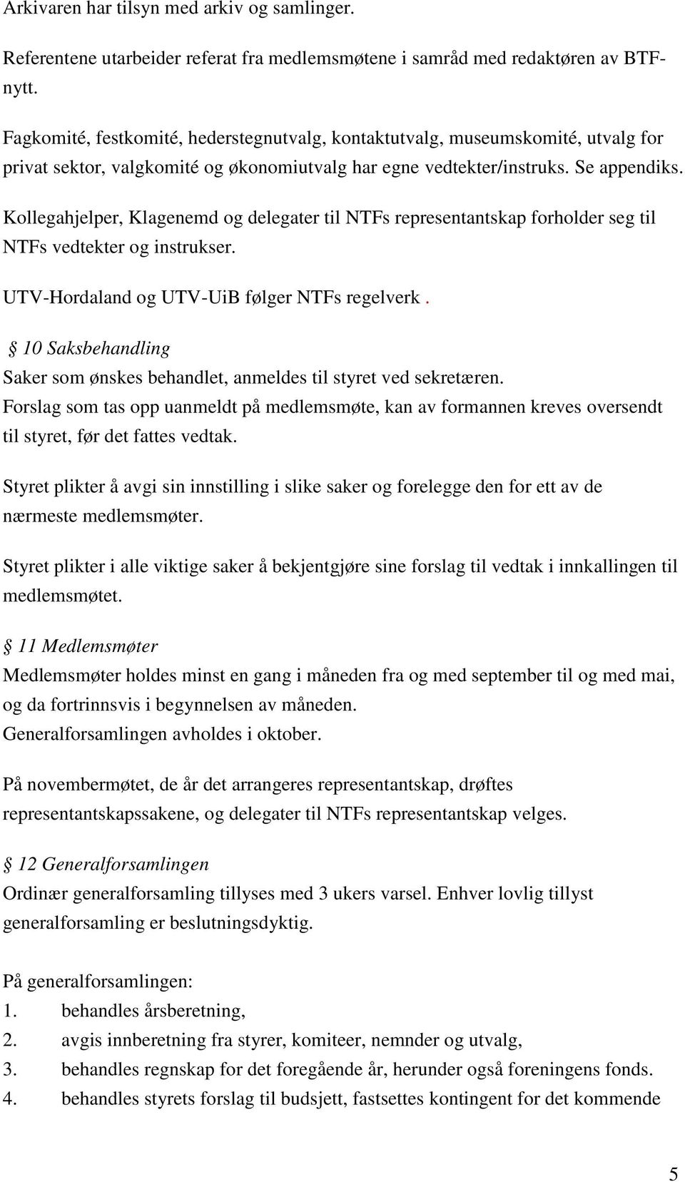 Kollegahjelper, Klagenemd og delegater til NTFs representantskap forholder seg til NTFs vedtekter og instrukser. UTV-Hordaland og UTV-UiB følger NTFs regelverk.