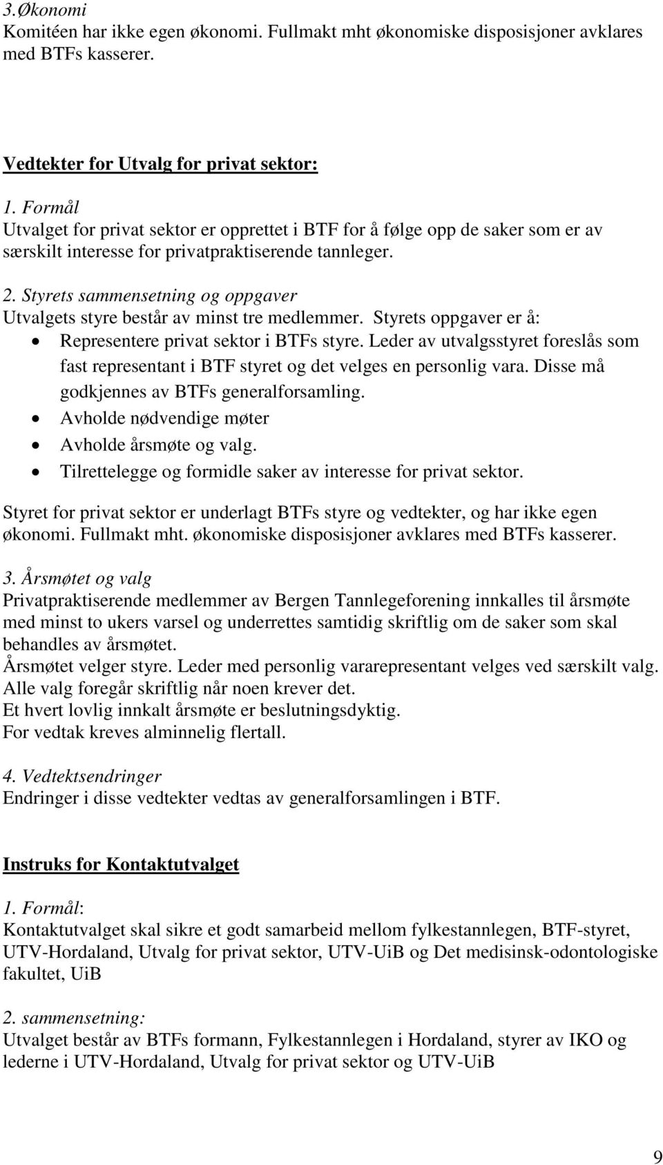 Styrets sammensetning og oppgaver Utvalgets styre består av minst tre medlemmer. Styrets oppgaver er å: Representere privat sektor i BTFs styre.