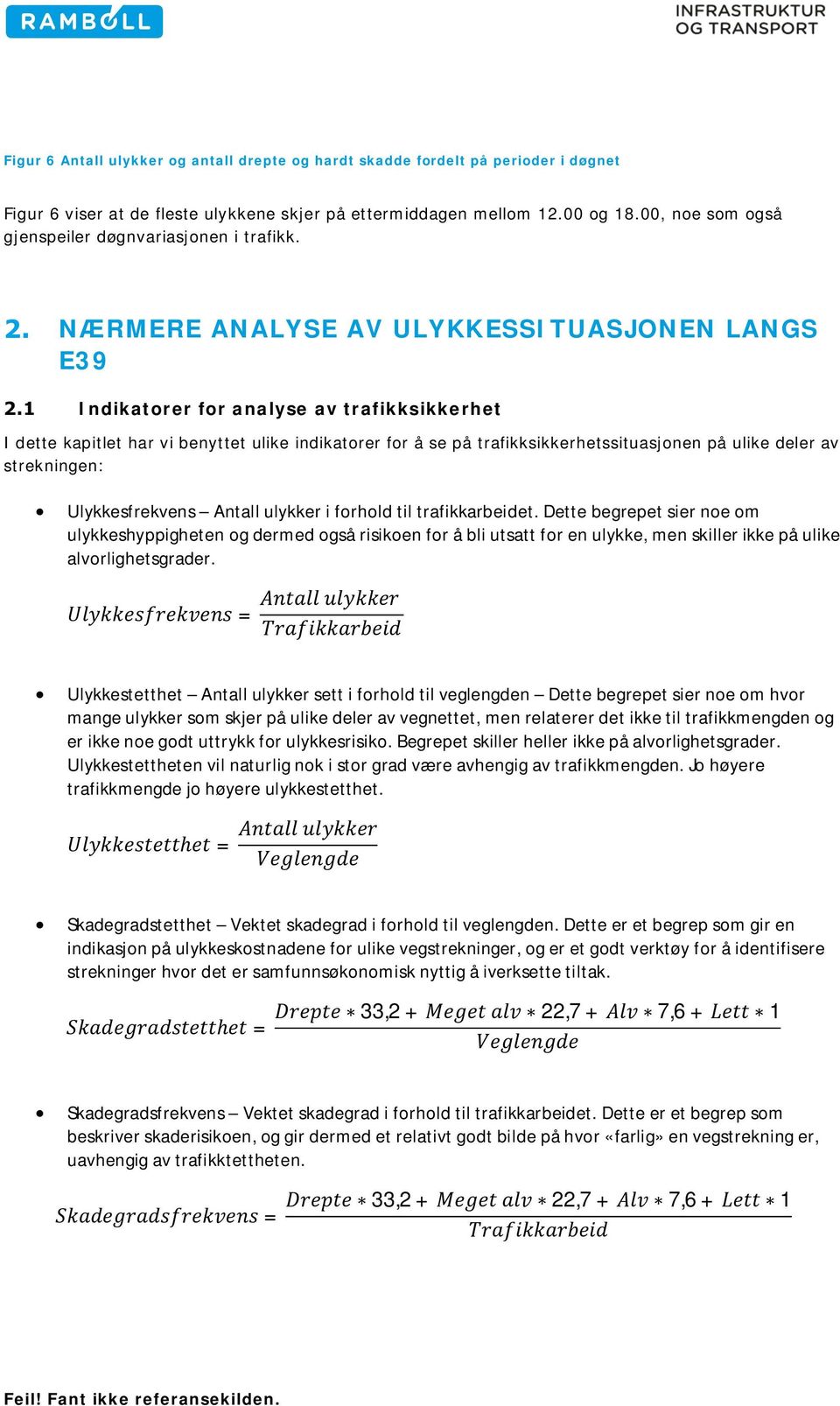 NÆRMERE ANALYSE AV ULYKKESSITUASJONEN LANGS E39 Indikatorer for analyse av trafikksikkerhet I dette kapitlet har vi benyttet ulike indikatorer for å se på trafikksikkerhetssituasjonen på ulike deler