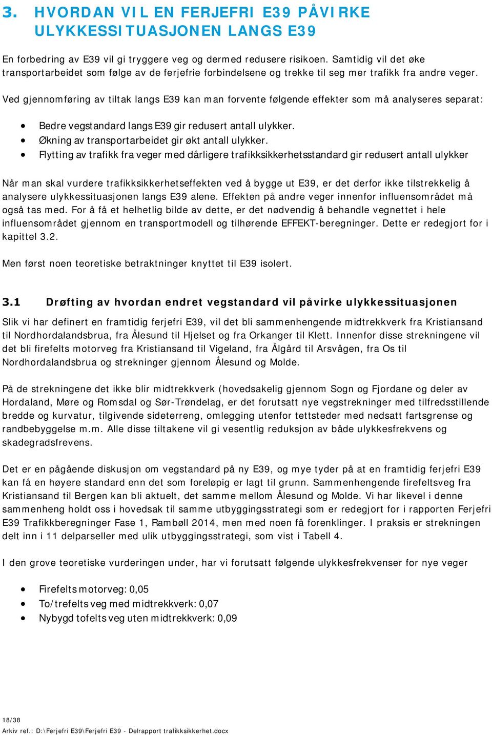 Ved gjennomføring av tiltak langs E39 kan man forvente følgende effekter som må analyseres separat: Bedre vegstandard langs E39 gir redusert antall ulykker.