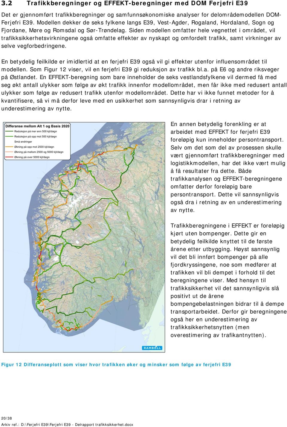 Siden modellen omfatter hele vegnettet i området, vil trafikksikkerhetsvirkningene også omfatte effekter av nyskapt og omfordelt trafikk, samt virkninger av selve vegforbedringene.