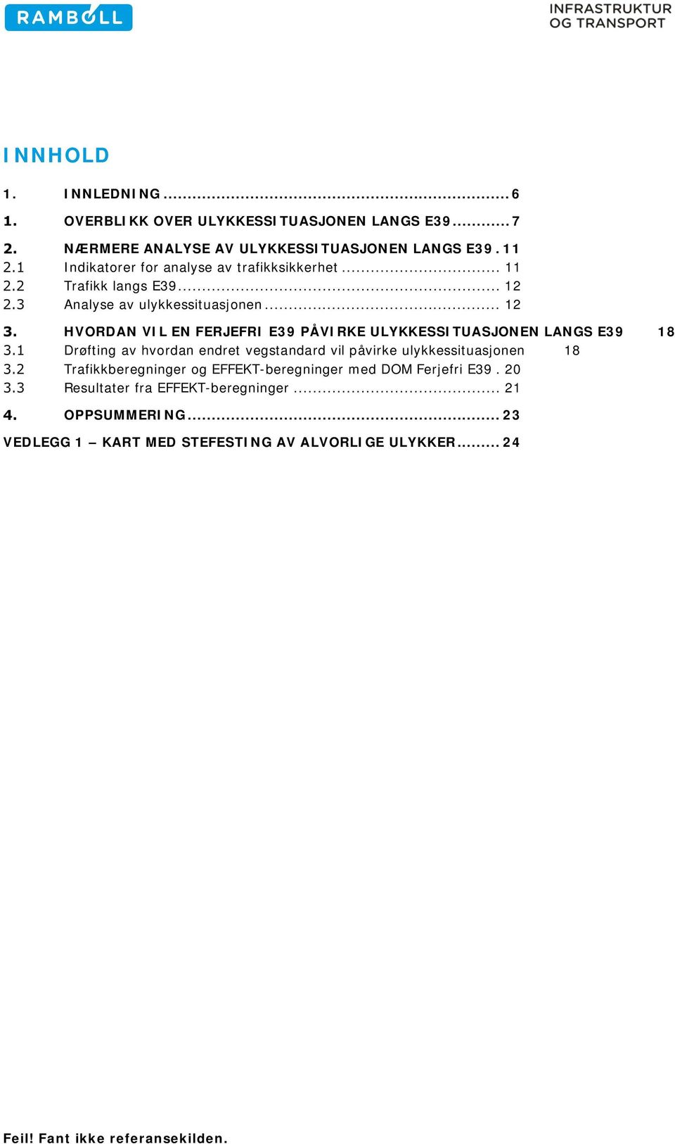 .. 12 HVORDAN VIL EN FERJEFRI E39 PÅVIRKE ULYKKESSITUASJONEN LANGS E39 18 Drøfting av hvordan endret vegstandard vil påvirke ulykkessituasjonen 18