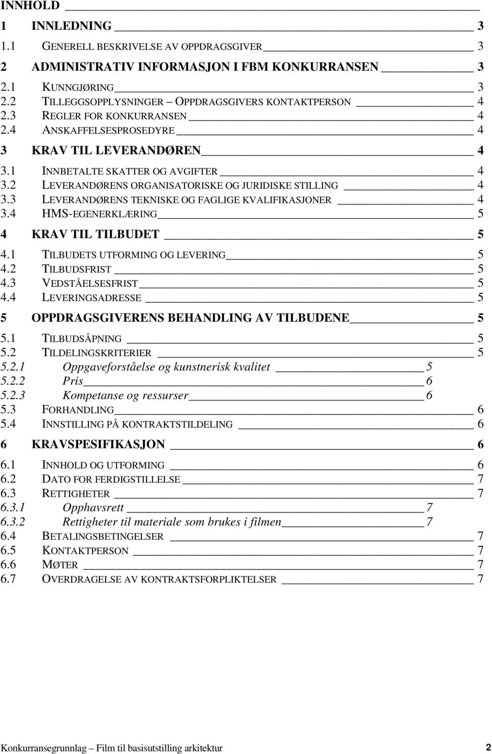 3 LEVERANDØRENS TEKNISKE OG FAGLIGE KVALIFIKASJONER 4 3.4 HMS-EGENERKLÆRING 5 4 KRAV TIL TILBUDET 5 4.1 TILBUDETS UTFORMING OG LEVERING 5 4.2 TILBUDSFRIST 5 4.3 VEDSTÅELSESFRIST 5 4.