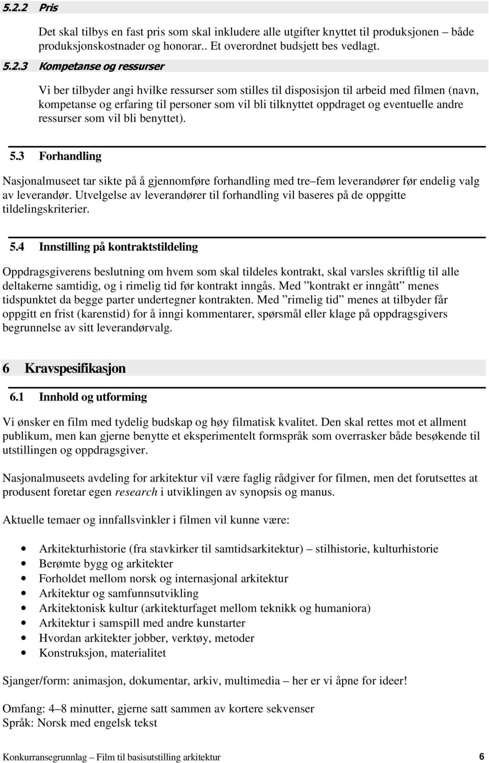 ressurser som vil bli benyttet). 5.3 Forhandling Nasjonalmuseet tar sikte på å gjennomføre forhandling med tre fem leverandører før endelig valg av leverandør.