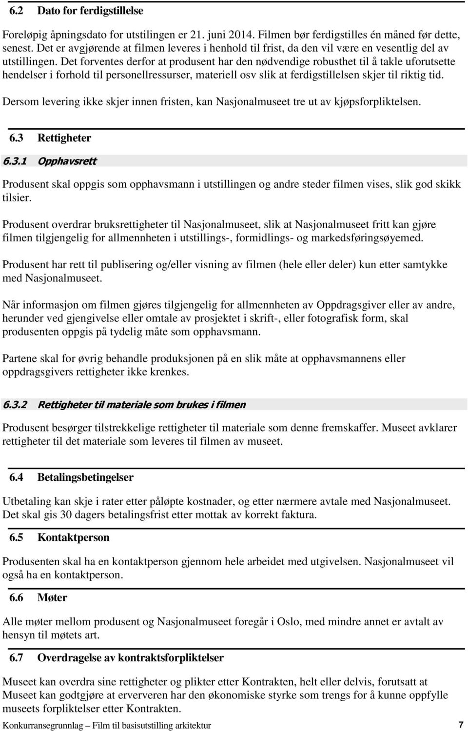 Det forventes derfor at produsent har den nødvendige robusthet til å takle uforutsette hendelser i forhold til personellressurser, materiell osv slik at ferdigstillelsen skjer til riktig tid.