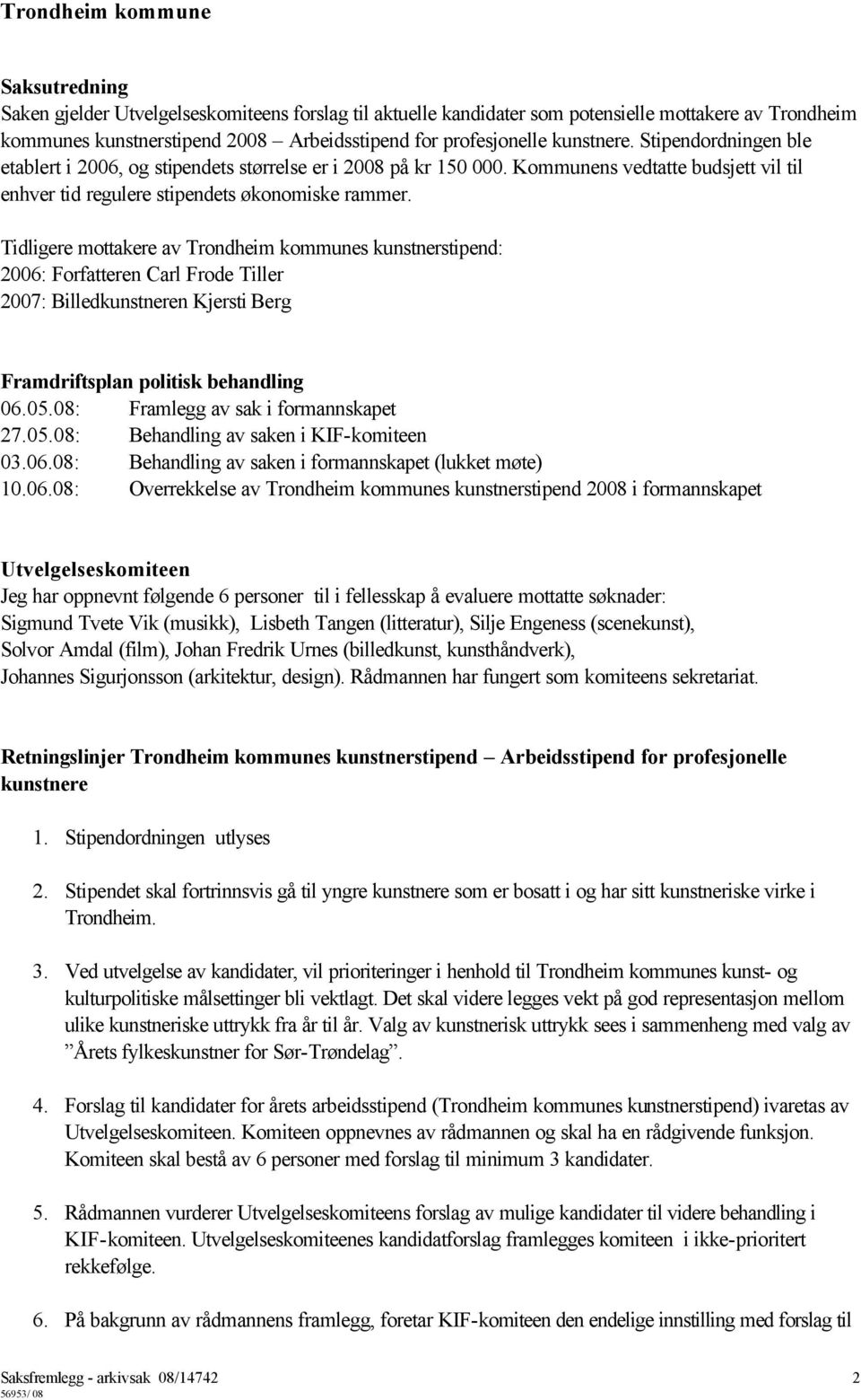 Tidligere mottakere av Trondheim kommunes kunstnerstipend: 2006: Forfatteren Carl Frode Tiller 2007: Billedkunstneren Kjersti Berg Framdriftsplan politisk behandling 06.05.