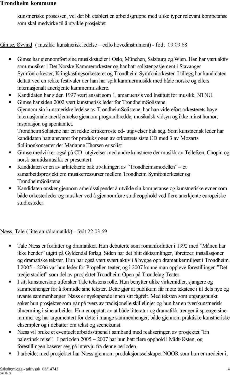 Han har vært aktiv som musiker i Det Norske Kammerorkester og har hatt solistengasjement i Stavanger Symfoniorkester, Kringkastingsorkesteret og Trondheim Symfoniorkester.