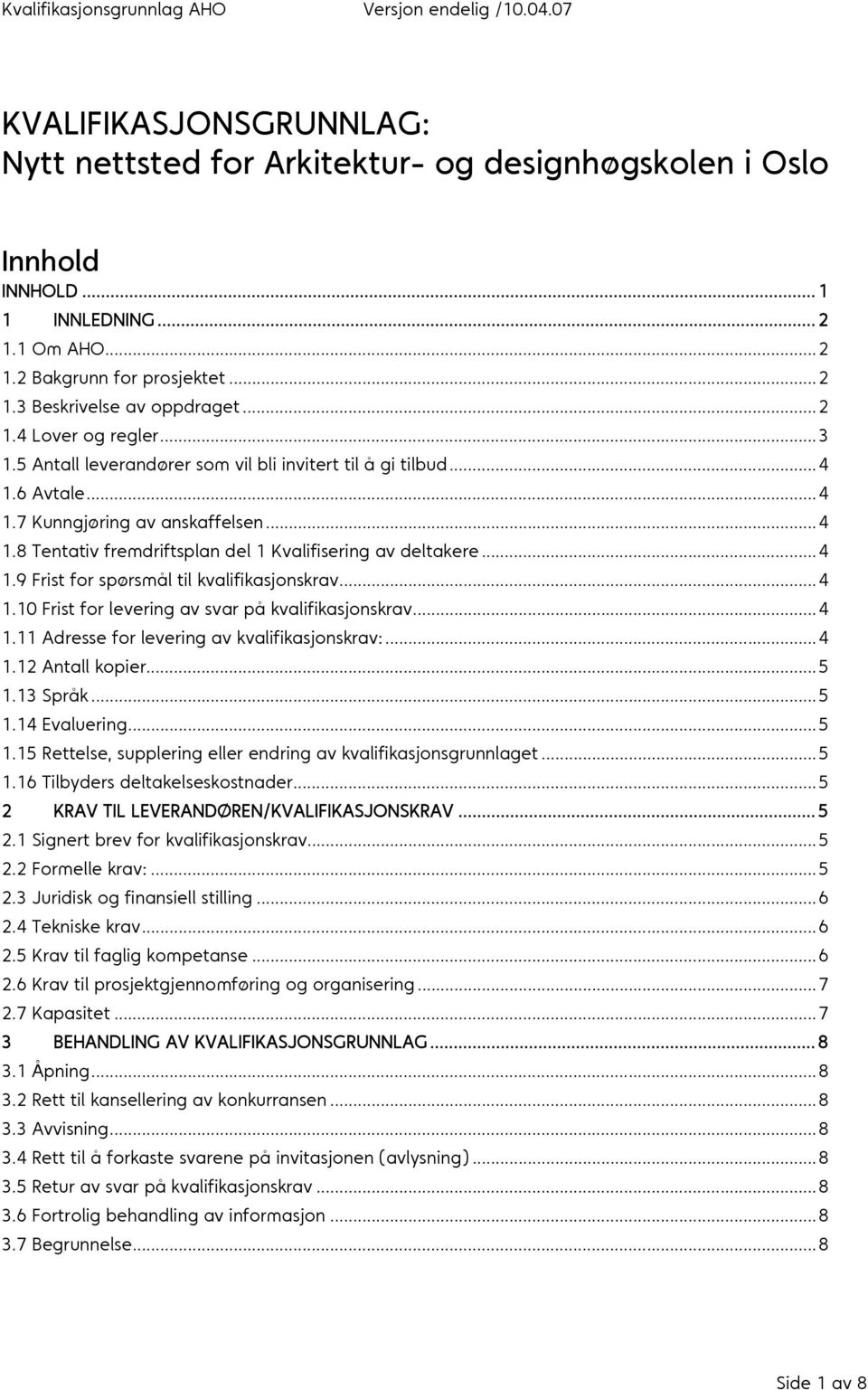 ..4 1.10 Frist for levering av svar på kvalifikasjonskrav...4 1.11 Adresse for levering av kvalifikasjonskrav:...4 1.12 Antall kopier...5 1.