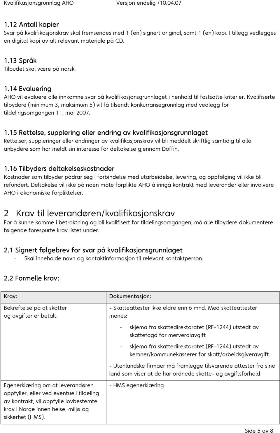 Kvalifiserte tilbydere (minimum 3, maksimum 5) vil få tilsendt konkurransegrunnlag med vedlegg for tildelingsomgangen 11