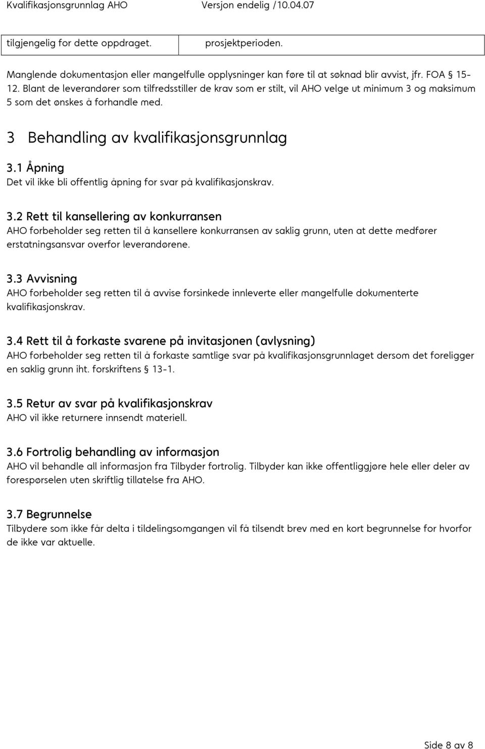 1 Åpning Det vil ikke bli offentlig åpning for svar på kvalifikasjonskrav. 3.