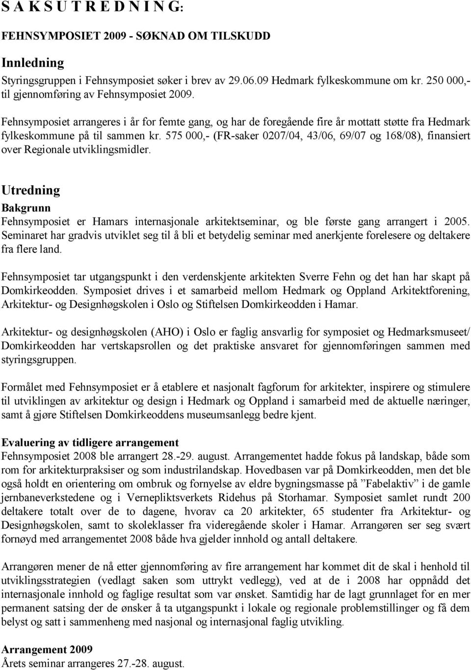 575 000,- (FR-saker 0207/04, 43/06, 69/07 og 168/08), finansiert over Regionale utviklingsmidler.