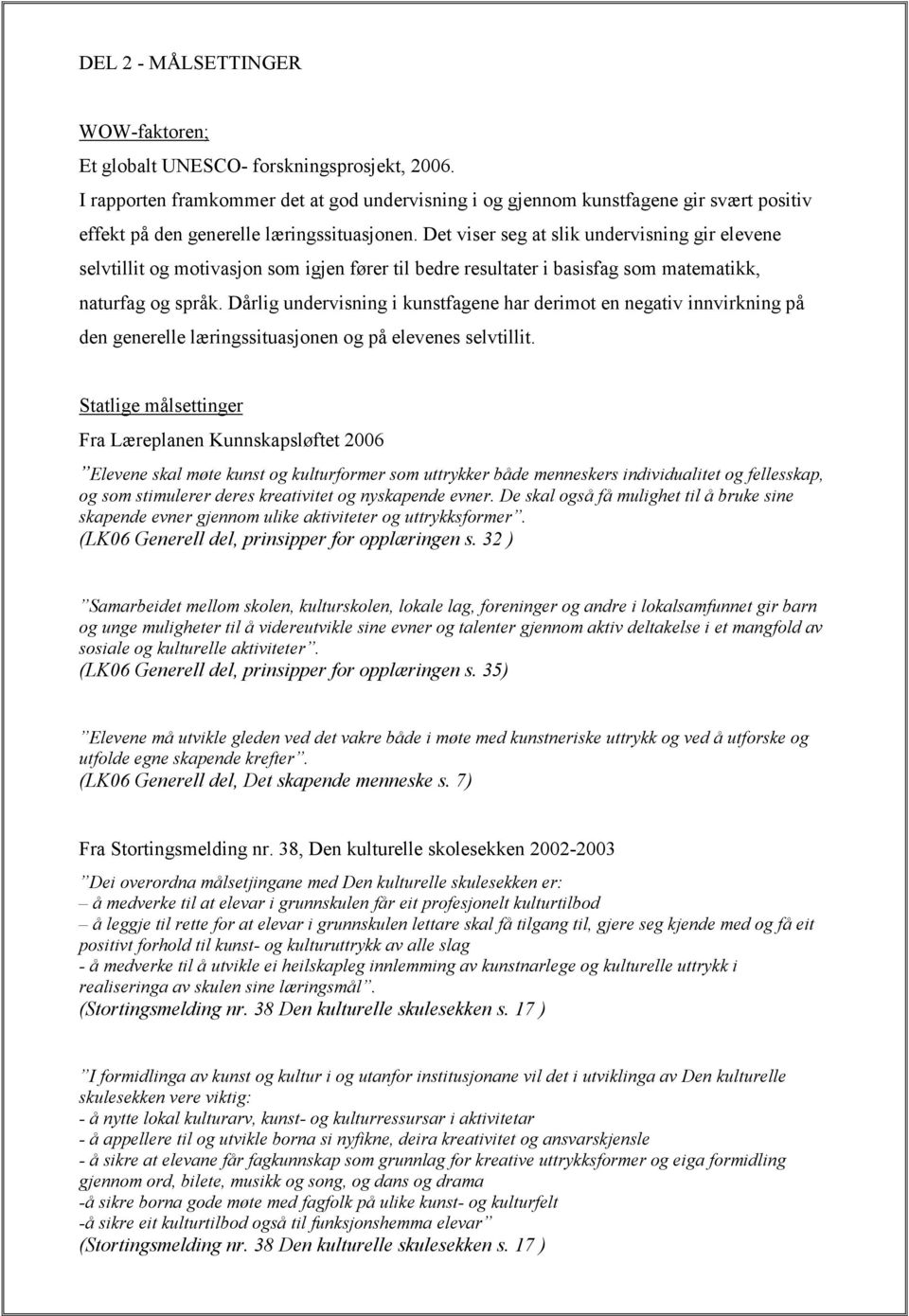 Det viser seg at slik undervisning gir elevene selvtillit og motivasjon som igjen fører til bedre resultater i basisfag som matematikk, naturfag og språk.