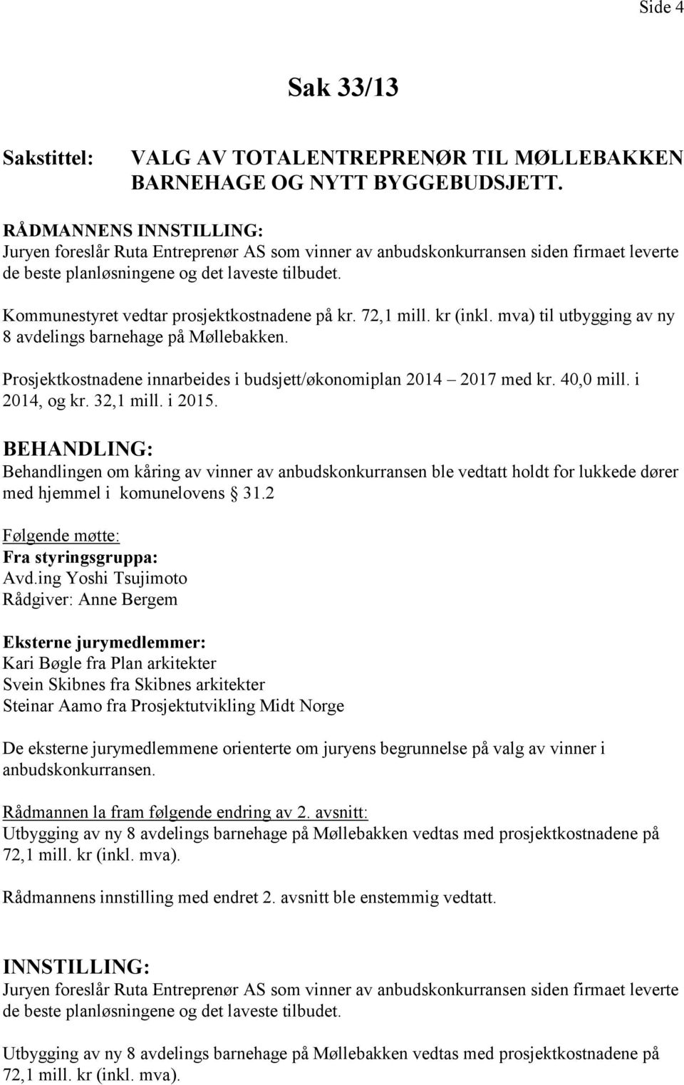 Kommunestyret vedtar prosjektkostnadene på kr. 72,1 mill. kr (inkl. mva) til utbygging av ny 8 avdelings barnehage på Møllebakken.