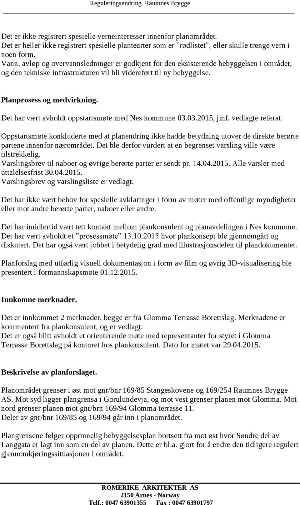 Det har vært avholdt oppstartsmøte med Nes kommune 03.03.2015, jmf. vedlagte referat.