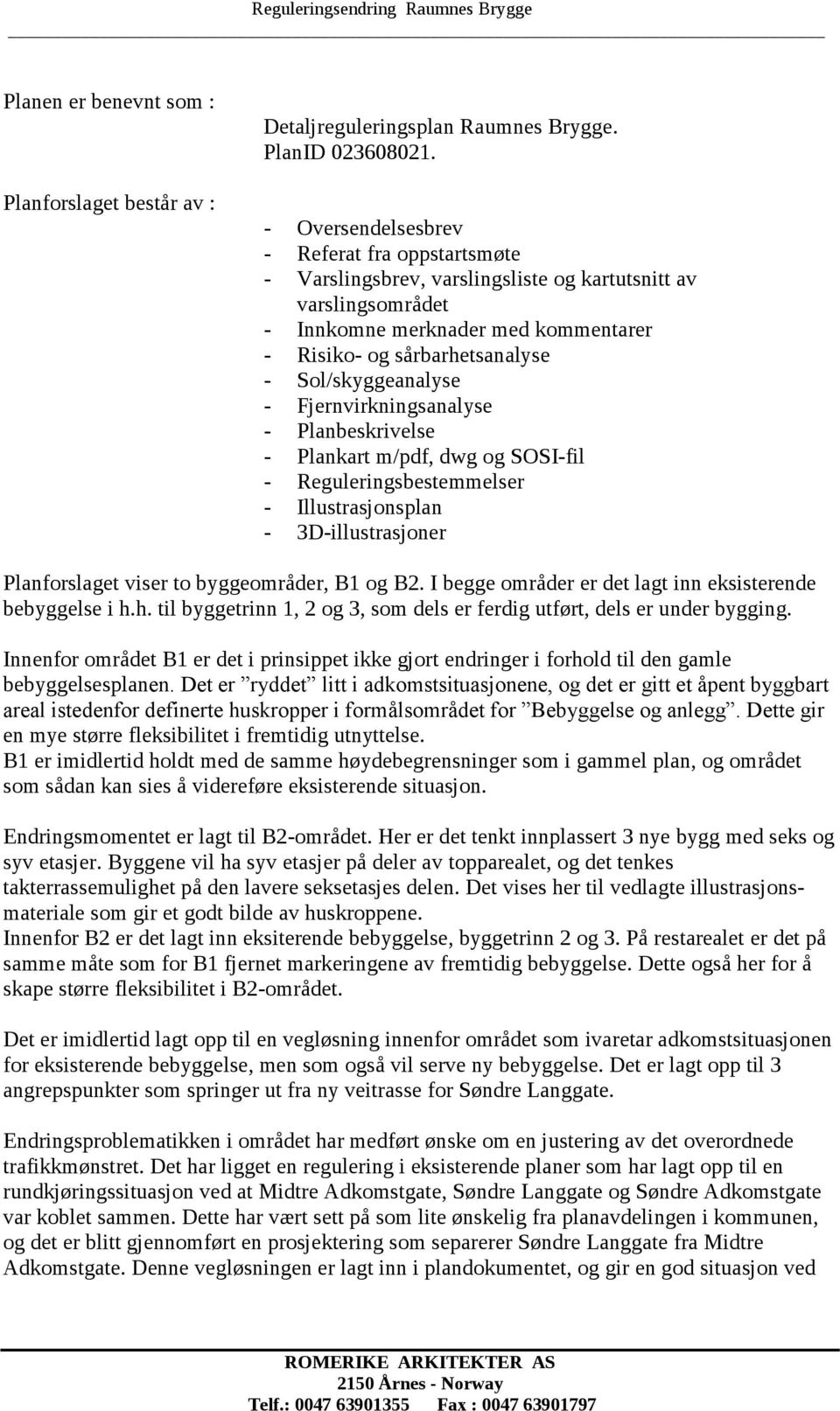 Sol/skyggeanalyse - Fjernvirkningsanalyse - Planbeskrivelse - Plankart m/pdf, dwg og SOSI-fil - Reguleringsbestemmelser - Illustrasjonsplan - 3D-illustrasjoner Planforslaget viser to byggeområder, B1