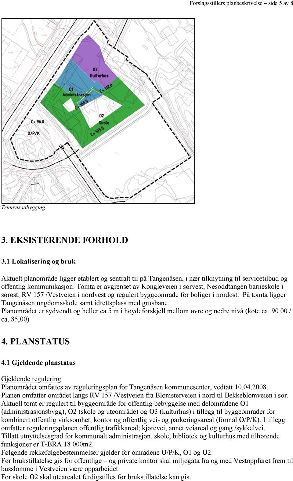 Tomta er avgrenset av Kongleveien i sørvest, Nesoddtangen barneskole i sørøst, RV 157 /Vestveien i nordvest og regulert byggeområde for boliger i nordøst.