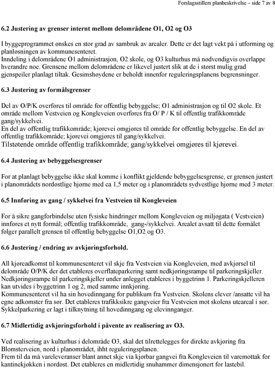 Grensene mellom delområdene er likevel justert slik at de i størst mulig grad gjenspeiler planlagt tiltak. Gesimshøydene er beholdt innenfor reguleringsplanens begrensninger. 6.