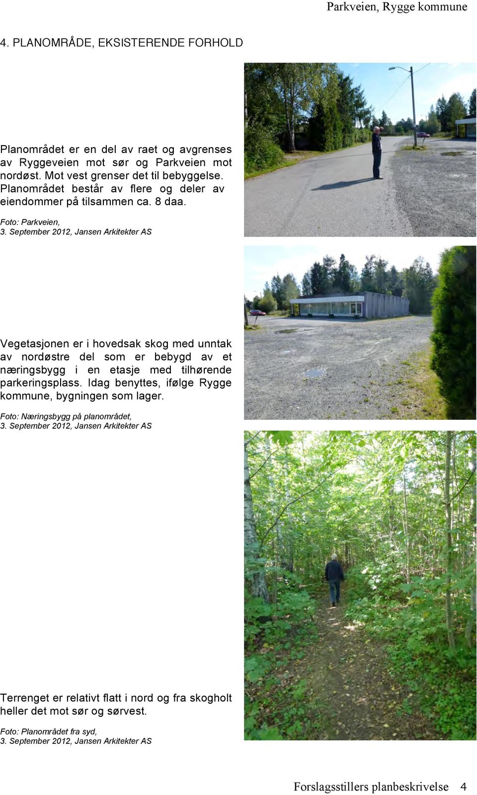 September 2012, Jansen Arkitekter AS Vegetasjonen er i hovedsak skog med unntak av nordøstre del som er bebygd av et næringsbygg i en etasje med tilhørende parkeringsplass.