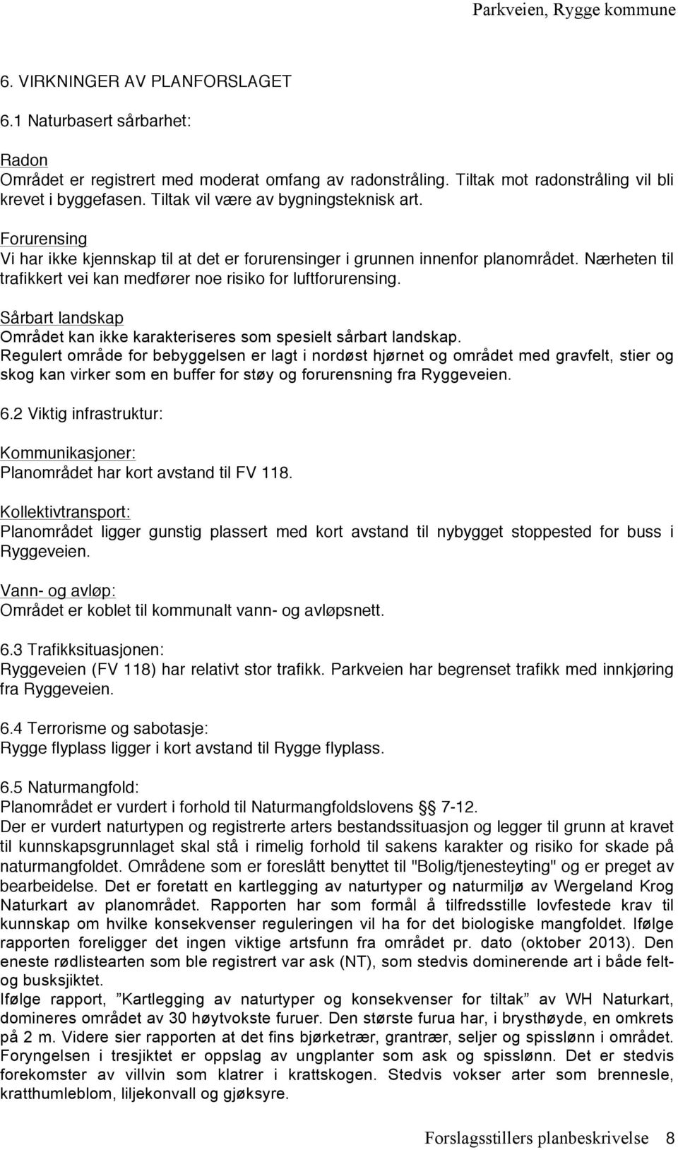 Nærheten til trafikkert vei kan medfører noe risiko for luftforurensing. Sårbart landskap Området kan ikke karakteriseres som spesielt sårbart landskap.