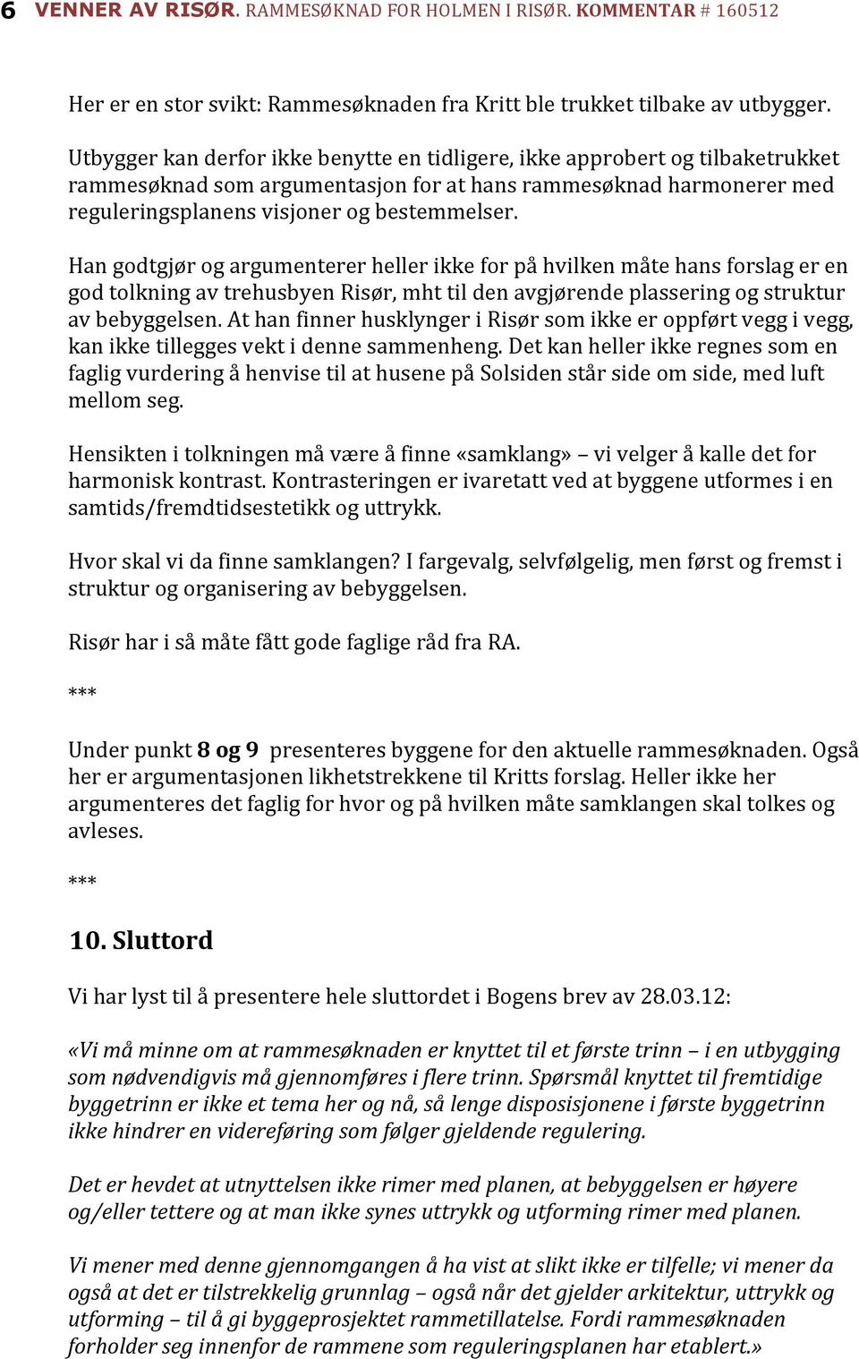 Han godtgjør og argumenterer heller ikke for på hvilken måte hans forslag er en god tolkning av trehusbyen Risør, mht til den avgjørende plassering og struktur av bebyggelsen.