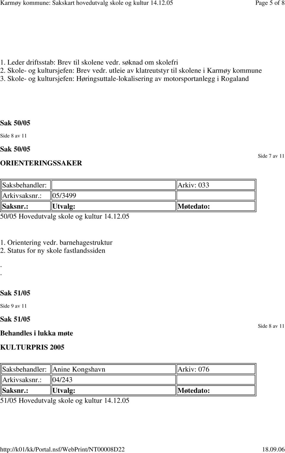 033 Arkivsaksnr.: 05/3499 50/05 Hovedutvalg skole og kultur 14.12.05 1. Orientering vedr. barnehagestruktur 2. Status for ny skole fastlandssiden.