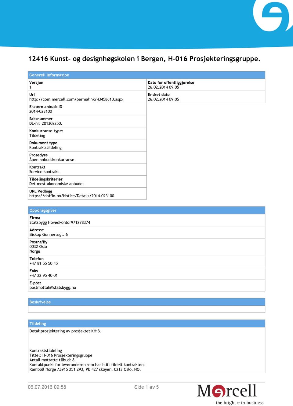 Konkurranse type: Tildeling Dokument type Kontraktstildeling Prosedyre Åpen anbudskonkurranse Kontrakt Service kontrakt Tildelingskriterier Det mest økonomiske anbudet URL Vedlegg https://doffin.