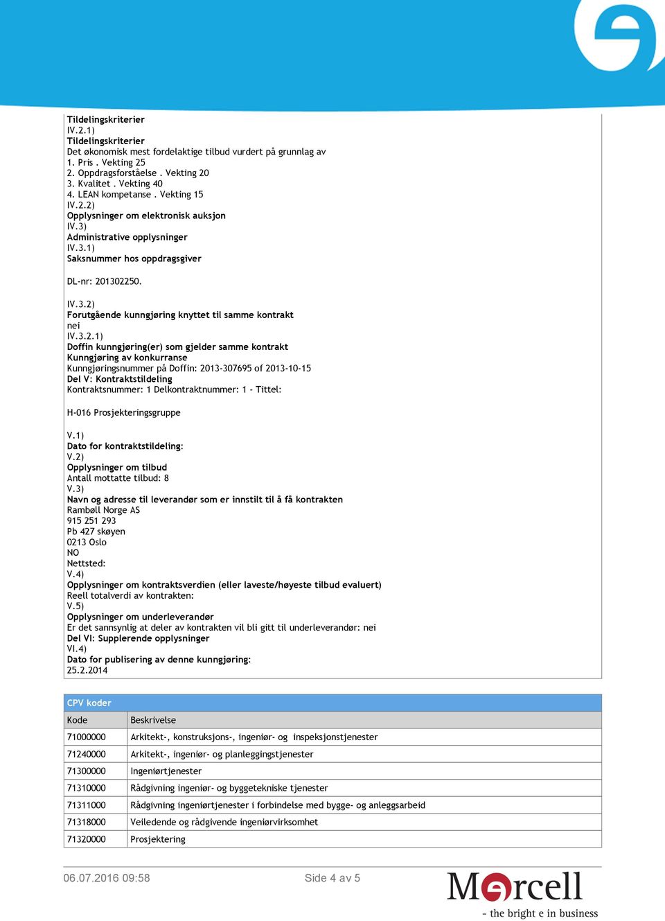 3.2.1) Doffin kunngjøring(er) som gjelder samme kontrakt Kunngjøring av konkurranse Kunngjøringsnummer på Doffin: 2013-307695 of 2013-10-15 Del V: Kontraktstildeling Kontraktsnummer: 1