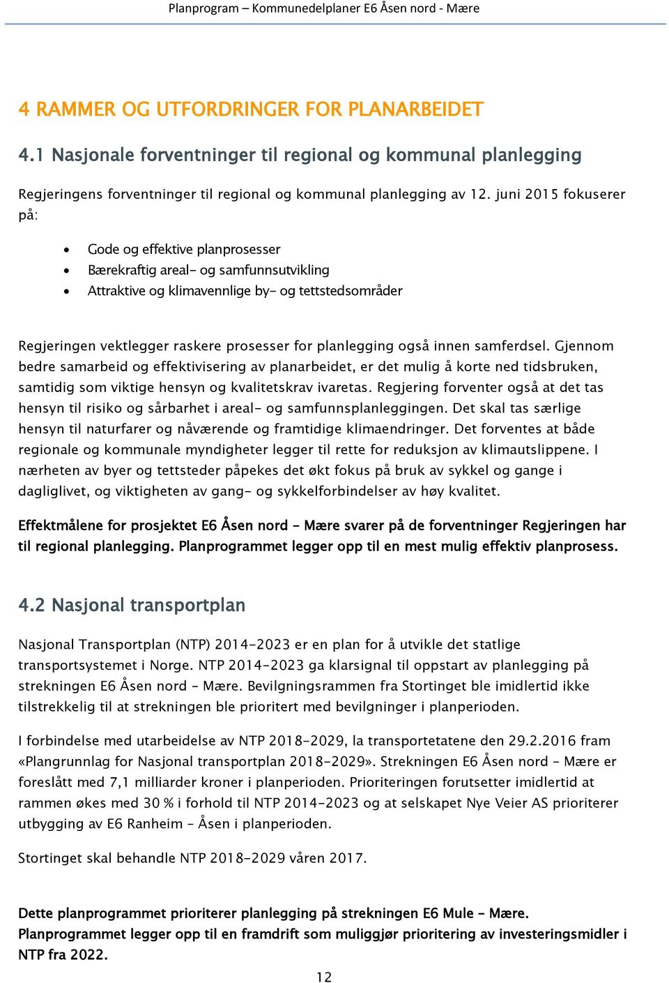 planlegging også innen samferdsel. Gjennom bedre samarbeid og effektivisering av planarbeidet, er det mulig å korte ned tidsbruken, samtidig som viktige hensyn og kvalitetskrav ivaretas.