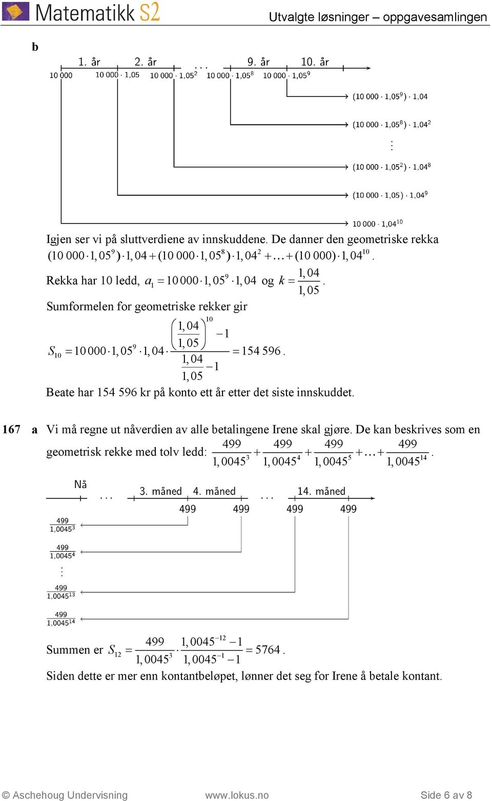 siste iskuddet 0 6 Vi må rege ut åverdie v lle betligee Iree skl gjøre De k beskrives som e geometrisk rekke med tolv ledd: 499 + 499 + 499 + + 499 3 4 5 4,