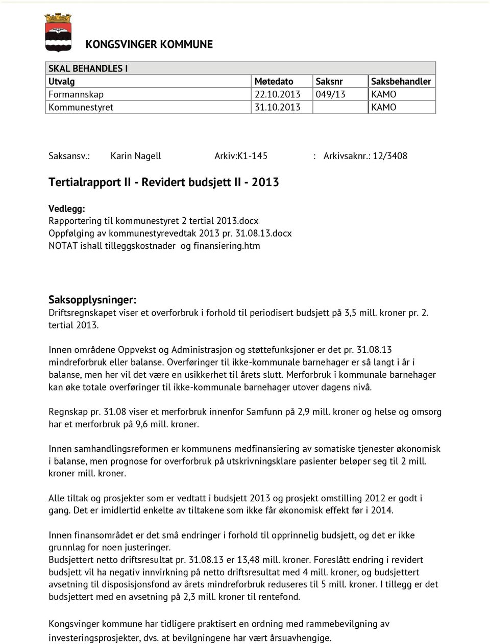 htm Saksopplysninger: Driftsregnskapet viser et overforbruk i forhold til periodisert budsjett på 3,5 mill. kroner pr. 2. tertial 2013.