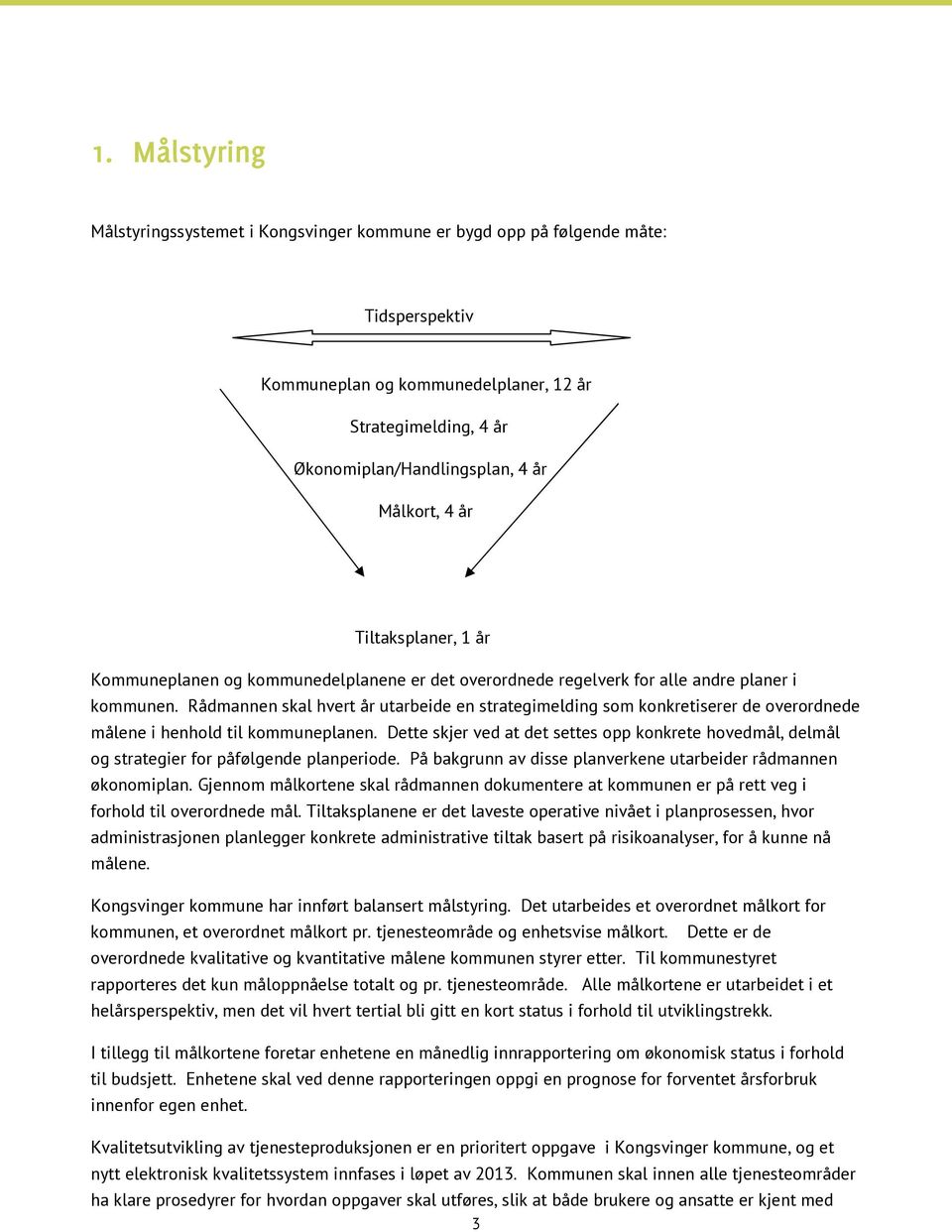 Rådmannen skal hvert år utarbeide en strategimelding som konkretiserer de overordnede målene i henhold til kommuneplanen.