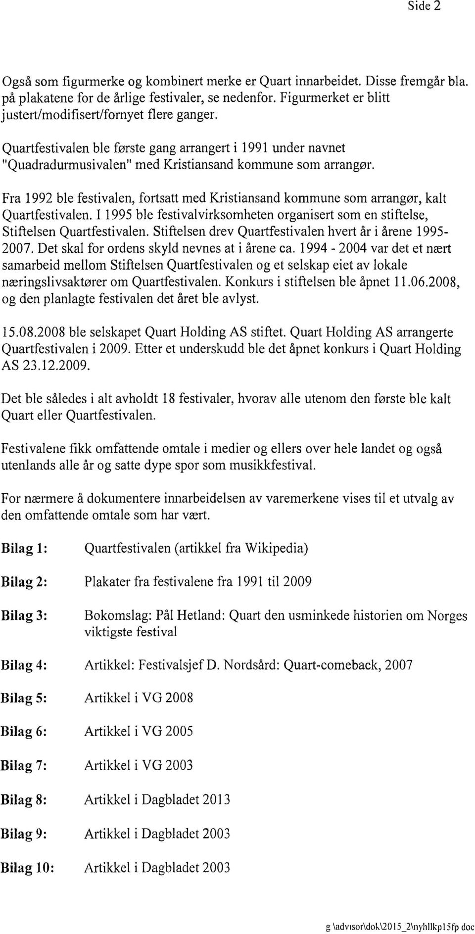 Fra 1992 ble festivalen, fortsatt med Kristiansand kommune som arrangør, kalt Quartfestivalen. I 1995 ble festivalvirksomheten organisert som en stiftelse, Stiftelsen Quartfestivalen.