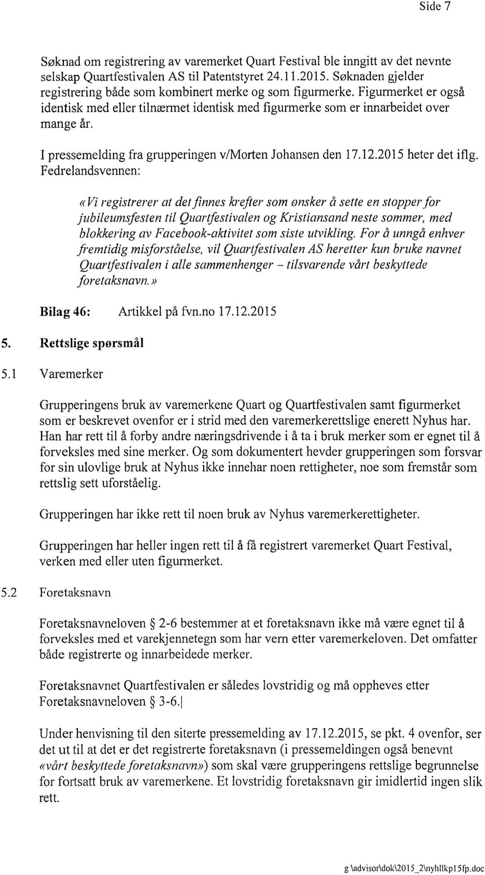 I pressemelding fra grupperingen v/morten Johansen den 17.12.2015 heter det iflg.