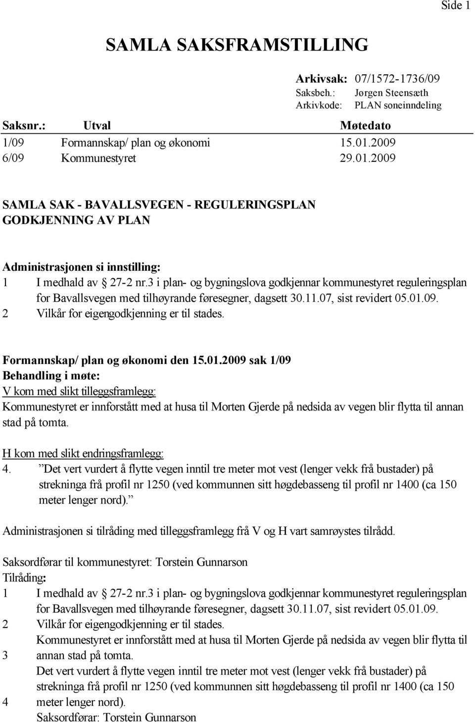 3 i plan- og bygningslova godkjennar kommunestyret reguleringsplan for Bavallsvegen med tilhøyrande føresegner, dagsett 30.11.07, sist revidert 05.01.09. 2 Vilkår for eigengodkjenning er til stades.